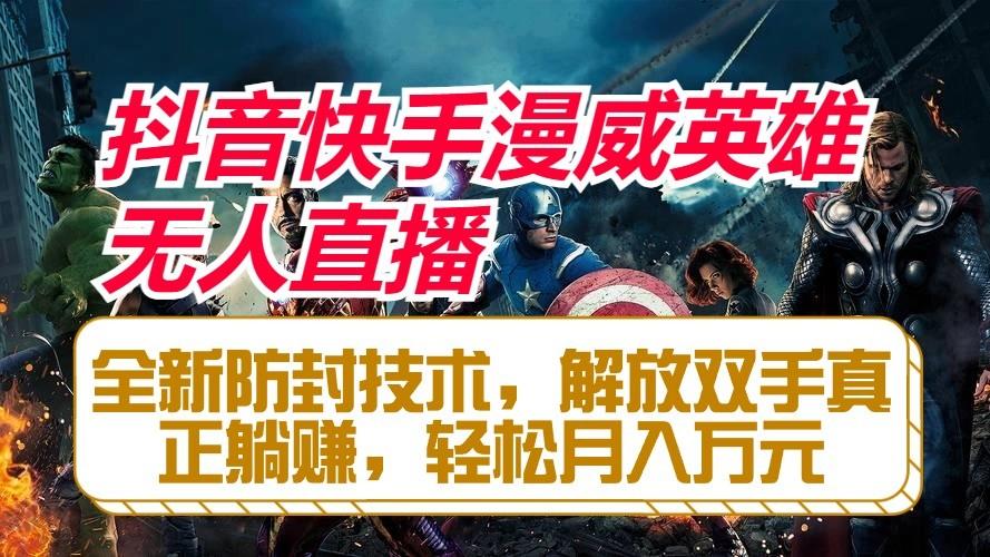 抖音快手漫威英雄无人直播，全新防封技术，解放双手真正躺赚，轻松月入万元-优优云网创