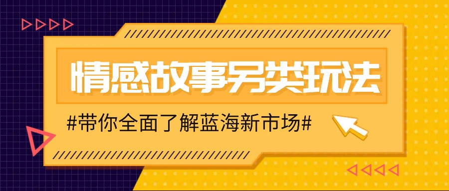 情感故事图文另类玩法，新手也能轻松学会，简单搬运月入万元-优优云网创