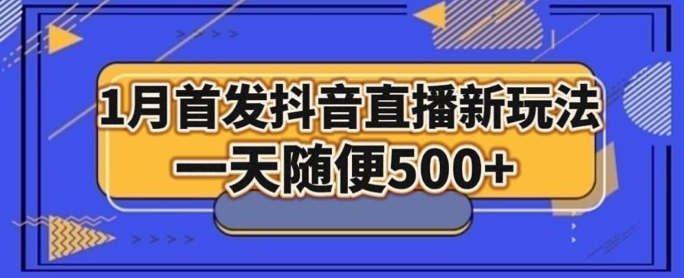 1月手法，抖音直播最新玩法，一天随便500+-优优云网创
