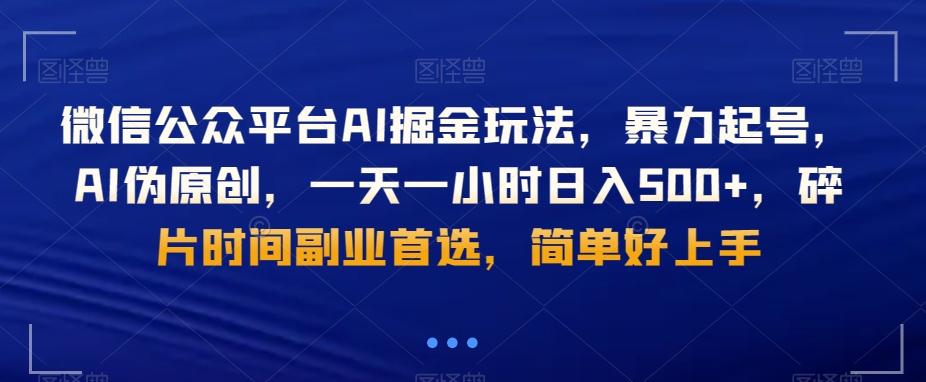 微信公众平台AI掘金玩法，暴力起号，AI伪原创，一天一小时日入500+，碎片时间副业首选，简单好上手-优优云网创