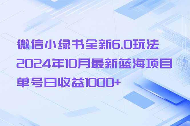 微信小绿书全新6.0玩法，2024年10月最新蓝海项目，单号日收益1000+-优优云网创