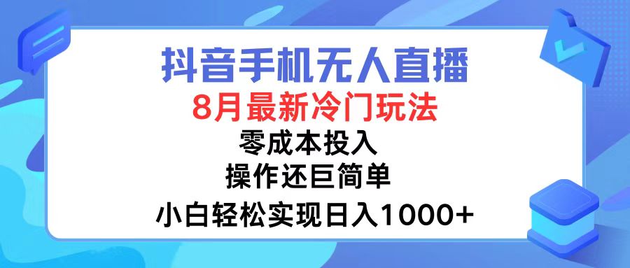 抖音手机无人直播，8月全新冷门玩法，小白轻松实现日入1000+，操作巨…-优优云网创