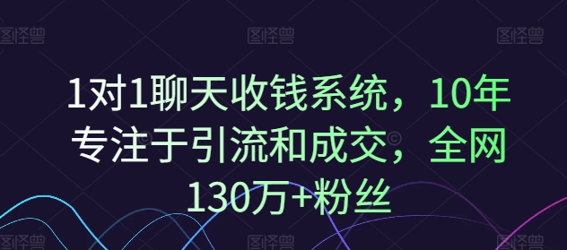 1对1聊天收钱系统，10年专注于引流和成交，全网130万+粉丝-优优云网创