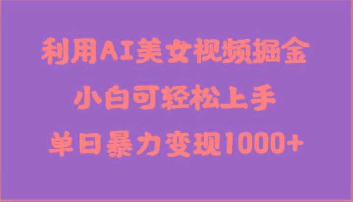 利用AI美女视频掘金，小白可轻松上手，单日暴力变现1000+，想象不到的简单-优优云网创