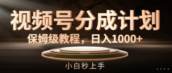 视频号分成计划保姆级教程，日入1K，小白秒上手【揭秘】-优优云网创