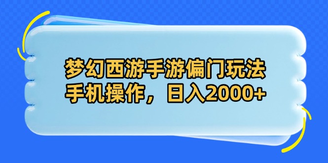 梦幻西游手游偏门玩法，手机操作，日入2000+-优优云网创