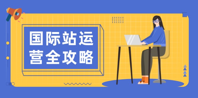 国际站运营全攻略：涵盖日常运营到数据分析，助力打造高效运营思路-优优云网创
