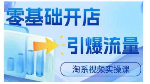 淘宝电商视频实操课，零基础开店，引爆流量-优优云网创