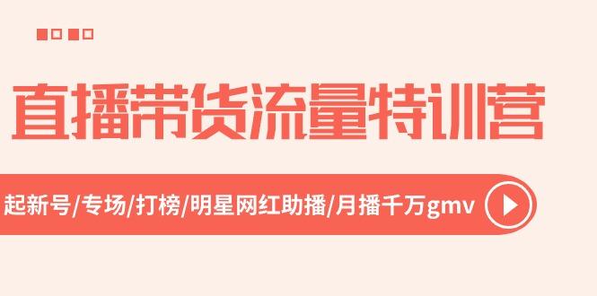 直播带货流量特训营，起新号-专场-打榜-明星网红助播 月播千万gmv(52节-优优云网创