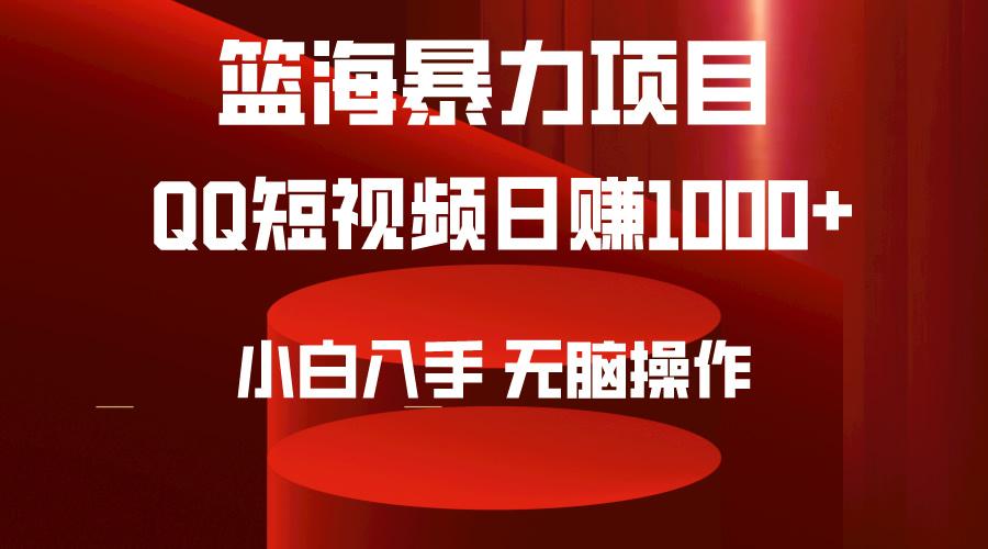 (9532期)2024年篮海项目，QQ短视频暴力赛道，小白日入1000+，无脑操作，简单上手。-优优云网创
