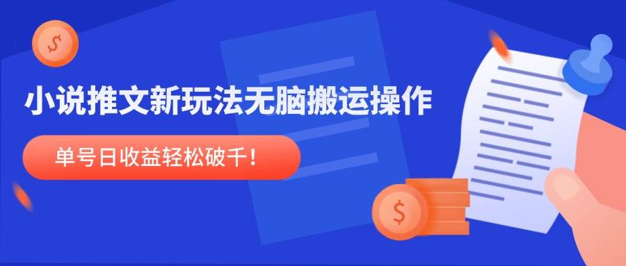 （14891期）小说推文新玩法，无脑搬运操作，单号日收益轻松破千！-优优云网创