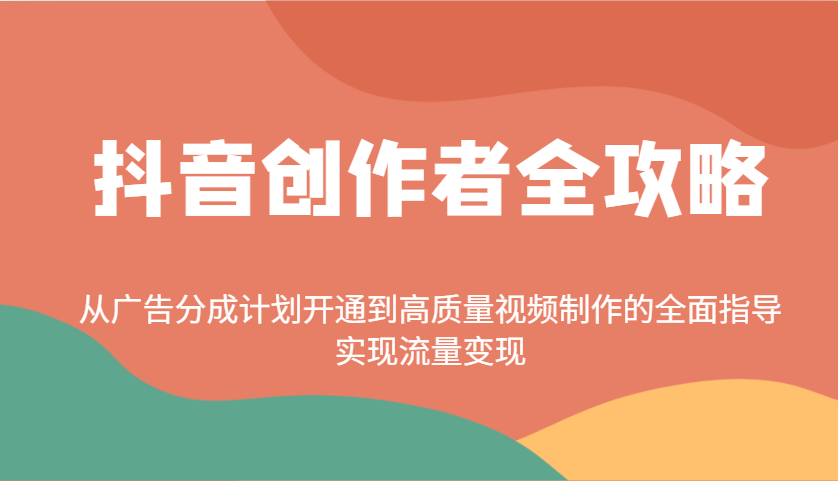 抖音创作者全攻略：从广告分成计划开通到高质量视频制作的全面指导，实现流量变现-优优云网创