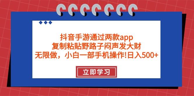 (9912期)抖音手游通过两款app，复制粘贴野路子闷声发大财，无限做 一部手机日入500+-优优云网创