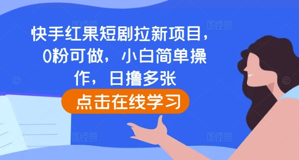 快手红果短剧拉新项目，0粉可做，小白简单操作，日撸多张-优优云网创
