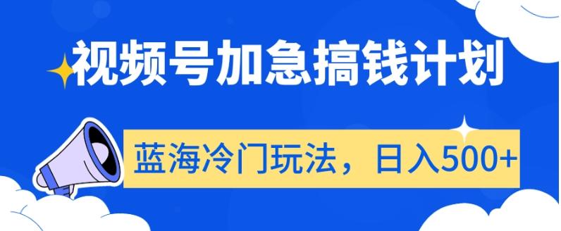 视频号加急搞钱计划，蓝海冷门玩法，日入500+【揭秘】-优优云网创