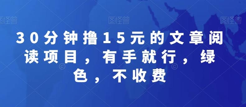 30分钟撸15元的文章阅读项目，有手就行，绿色，不收费-优优云网创