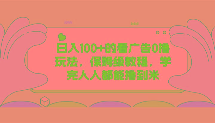 日入100+的看广告0撸玩法，保姆级教程，学完人人都能撸到米-优优云网创