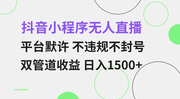 抖音小程序无人直播 平台默许 不违规不封号 双管道收益 日入多张 小白也能轻松操作【仅揭秘】-优优云网创