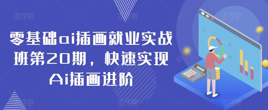 零基础ai插画就业实战班第20期，快速实现Ai插画进阶-优优云网创