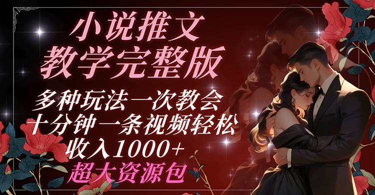 小说推文教学完整版 多种玩法一次教会 十分钟一条视频轻松收入1000+ 超大资源包-优优云网创