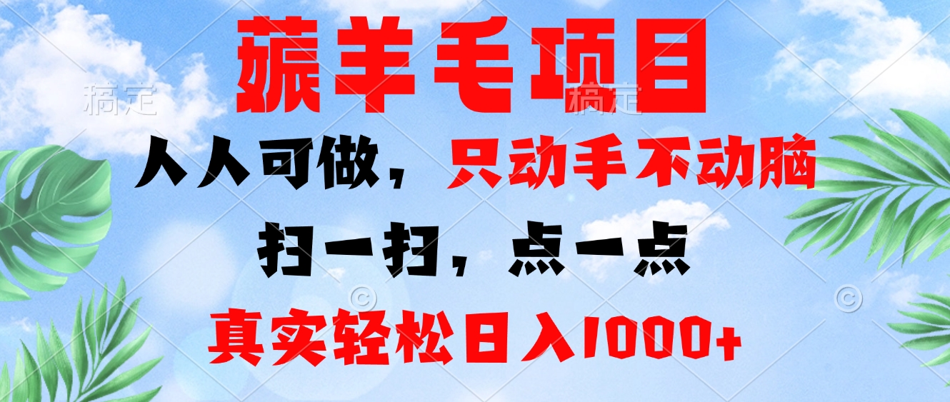 薅羊毛项目，人人可做，只动手不动脑。扫一扫，点一点，真实轻松日入1000+-优优云网创