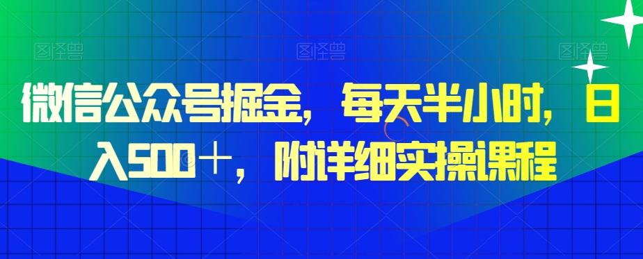 微信公众号掘金，每天半小时，日入500＋，附详细实操课程-优优云网创