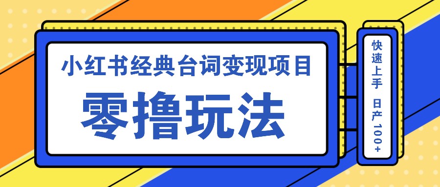 小红书经典台词变现项目，零撸玩法 快速上手 日产100+-优优云网创