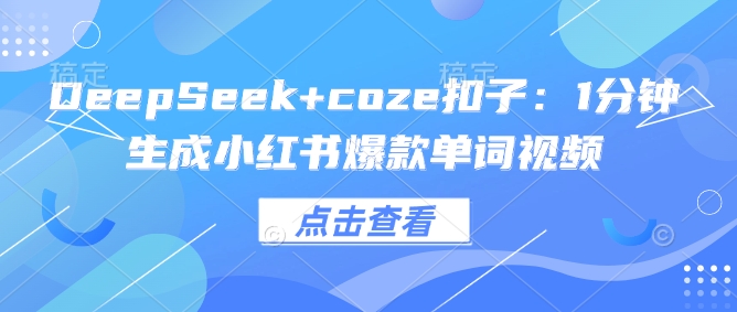 DeepSeek+coze扣子：1分钟生成小红书爆款单词视频-优优云网创