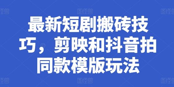 最新短剧搬砖技巧，剪映和抖音拍同款模版玩法-优优云网创