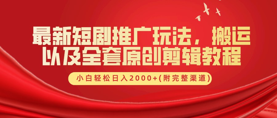 最新短剧推广玩法，搬运以及全套原创剪辑教程(附完整渠道)，小白轻松日入2000+-优优云网创