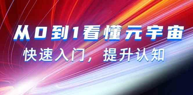 从0到1看懂元宇宙，快速入门，提升认知(15节视频课)-优优云网创