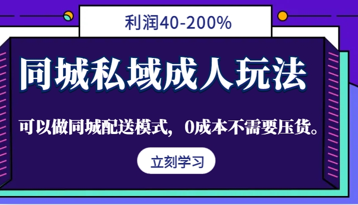 同城私域成人玩法，利润40-200%，可以做同城配送模式，0成本不需要压货。-优优云网创