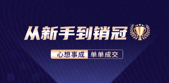 从新手到销冠：精通客户心理学，揭秘销冠背后的成交秘籍-优优云网创