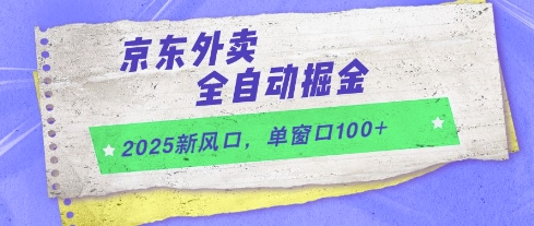2025新风口，京东外卖全自动掘金，单窗口100+【揭秘】-优优云网创