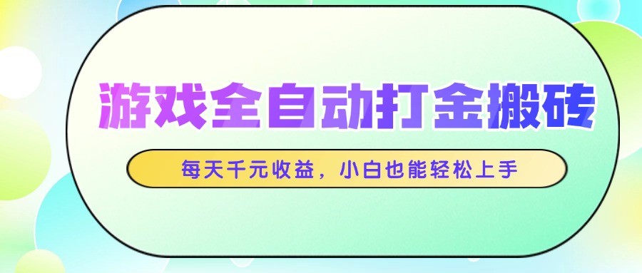 游戏全自动打金搬砖，每天千元收益，小白也能轻松上手-优优云网创