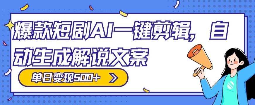 爆款短剧，AI一键剪辑，自动生成解说文案，条条过原创，日入500+（+附授权渠道+AI剪辑软件+短剧资源）-优优云网创