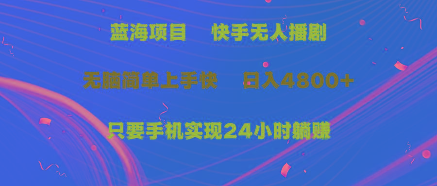 (9937期)蓝海项目，快手无人播剧，一天收益4800+，手机也能实现24小时躺赚，无脑…-优优云网创