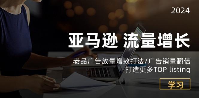 亚马逊流量 增长-老品广告 放量增效打法/销量翻倍/打造更多TOP listing-优优云网创