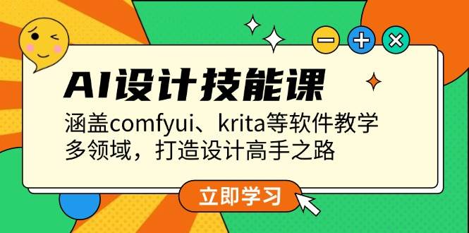 AI设计技能课，涵盖comfyui、krita等软件教学，多领域，打造设计高手之路-优优云网创