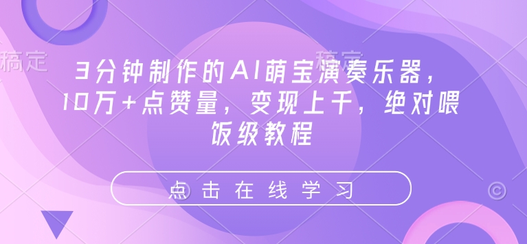 3分钟制作的AI萌宝演奏乐器，10万+点赞量，变现上千，绝对喂饭级教程-优优云网创