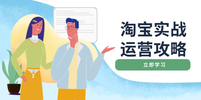 淘宝实战运营攻略：店铺基础优化、直通车推广、爆款打造、客服管理、搜…-优优云网创