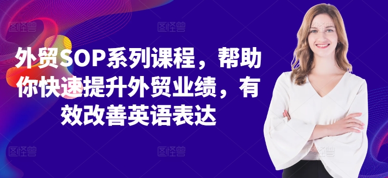 外贸SOP系列课程，帮助你快速提升外贸业绩，有效改善英语表达-优优云网创