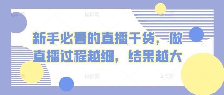 新手必看的直播干货，做直播过程越细，结果越大-优优云网创