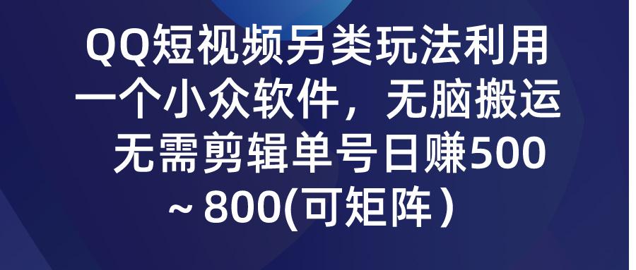 (9492期)QQ短视频另类玩法，利用一个小众软件，无脑搬运，无需剪辑单号日赚500～…-优优云网创