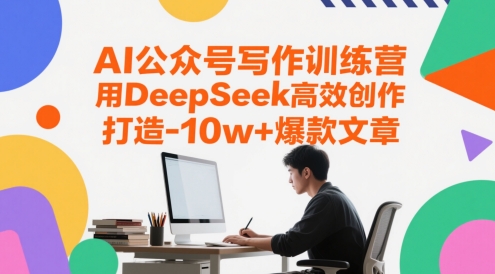 AI公众号写作训练营，用DeepSeek高效创作，打造10w+爆款文章-优优云网创