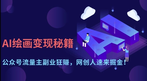 AI绘画变现秘籍：公众号流量主副业狂挣，网创人速来掘金【揭秘】-优优云网创