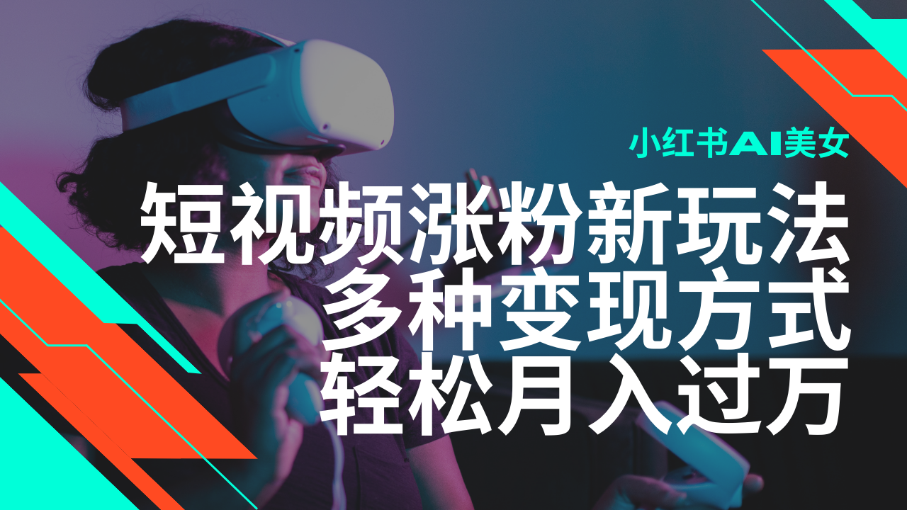 最新风口蓝海项目，小红书AI美女短视频涨粉玩法，多种变现方式轻松月入…-优优云网创