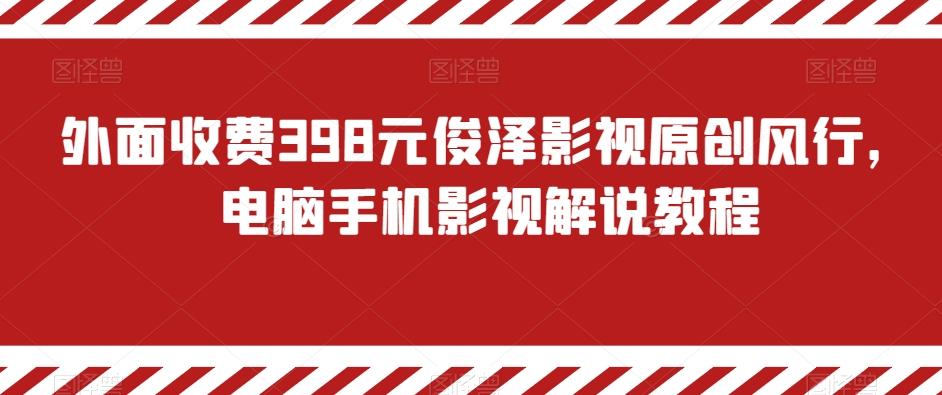 外面收费398元俊泽影视原创风行，电脑手机影视解说教程-优优云网创