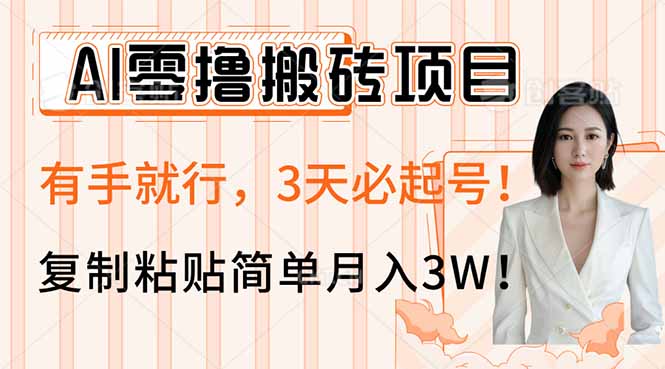 AI零撸搬砖项目玩法，有手就行，3天必起号，复制粘贴简单月入3W！-优优云网创