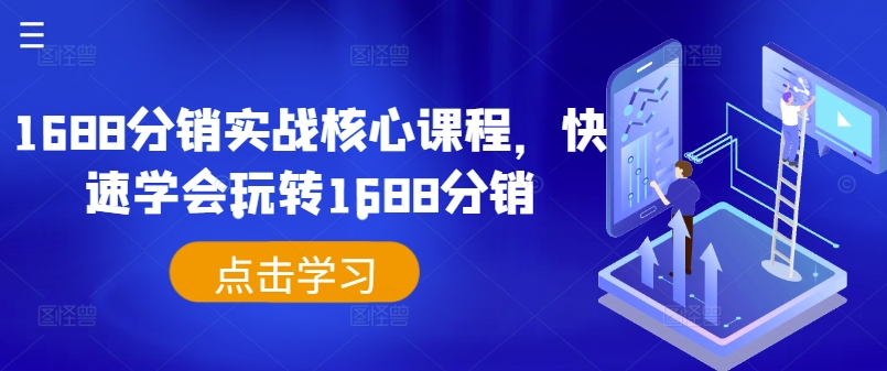 1688分销实战核心课程，快速学会玩转1688分销-优优云网创